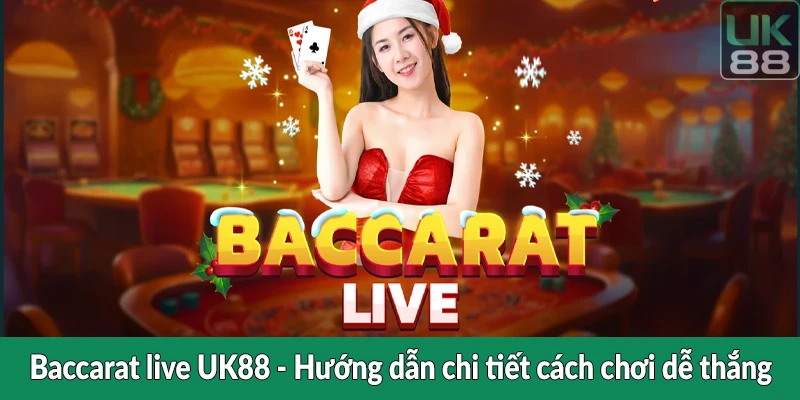 Baccarat live UK88 - Hướng dẫn chi tiết cách chơi dễ thắng