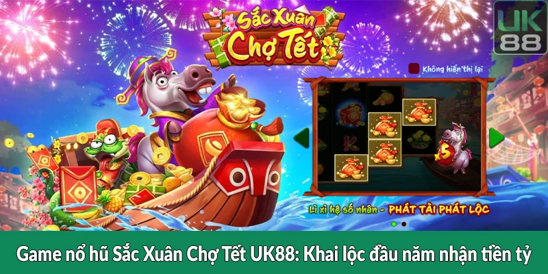 Game nổ hũ Sắc Xuân Chợ Tết UK88 - Khai lộc đầu năm nhận tiền tỷ