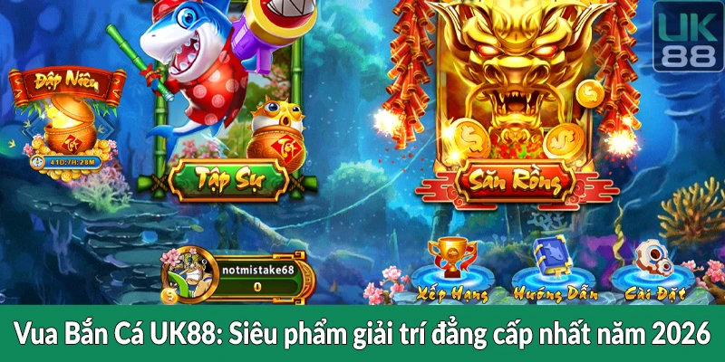Vua Bắn Cá UK88 - Siêu phẩm giải trí đẳng cấp nhất năm 2026