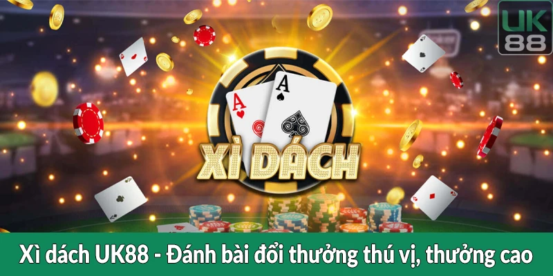 Xì dách UK88 - Đánh bài đổi thưởng thú vị, thưởng cao